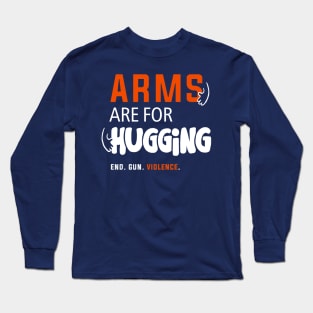 Arms Are for Hugging, End Gun Violence Long Sleeve T-Shirt